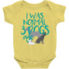 I WAS NORMAL 3 DOGS AGO Baby Onesie