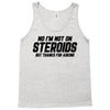No I'm Not On Steroids, But Thanks For Asking Tank Top