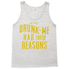 drunk me had their reasons Tank Top