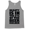 beauty is in the eye of the beer holder Tank Top