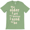 the older i get the better i used to be T-Shirt