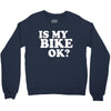 is my bike ok Crewneck Sweatshirt