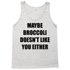 maybe broccoli doesn't like you either Tank Top