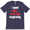 i spend 500% of my time exagerating T-Shirt