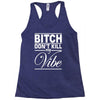 bitch don't kill my vibe Racerback Tank