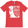 my dog think i m perfect who cares what anyone else things T-Shirt