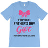 I'm Your Father's Day Gift Mom Says You're Welcome Baby Girl T-Shirt