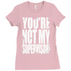 you're not my supervisor Ladies Fitted T-Shirt