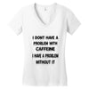 don't have a caffeine problem girls Women's V-Neck T-Shirt