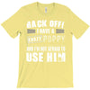 back off i have a crazy poppy and i'm not afraid to user him T-Shirt