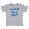Thasss Muh Boiii Toddler T-shirt