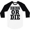 drink or die 3/4 Sleeve Shirt