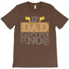 If Dad Can't Fix It No One Can T-Shirt