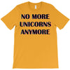 no more unicorns 2 T-Shirt