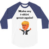 make my t shirt great again 3/4 Sleeve Shirt