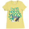 I WAS NORMAL 3 DOGS AGO Ladies Fitted T-Shirt