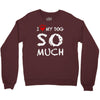 i love my dog so much Crewneck Sweatshirt