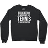 education is important but tennis is more importanter Crewneck Sweatshirt