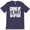 giving up is not an option T-Shirt