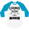 Legends Are Born In March 3/4 Sleeve Shirt