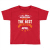 All Men Created Equal But The Best Born In April Toddler T-shirt