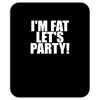 i'm fat lets party funny slogan Mousepad