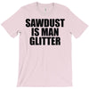 sawdust is man glitter T-Shirt
