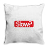 SLOW? Throw Pillow
