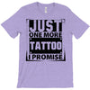 Just One More Tattoo I Promise T-Shirt