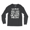 are you kitten me right meow Long Sleeve Shirts