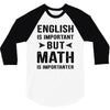 English Is Important But Math Is Importanter 3/4 Sleeve Shirt