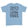 that what i do i drink and i know things Youth Tee
