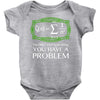 you have a problem Baby Onesie