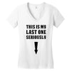 This is My Last One Seriously Women's V-Neck T-Shirt