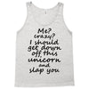 Me? Crazy? I should get down off this unicorn and slap you Tank Top