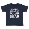 ask me about my polar bear Toddler T-shirt