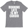 running late is my cardio T-Shirt