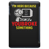 i'm here because you broke something iPad Mini