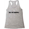 are you kidding Racerback Tank