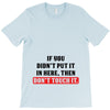 If You Didn't Put it in Here Then Don't Touch it T-Shirt