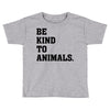 Be Kind To Animals Toddler T-shirt