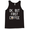 ok, but first coffee Tank Top