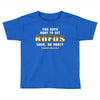 You Guys Want to Get Rufus Back or What Toddler T-shirt