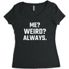 Me Weird Always Women's Triblend Scoop T-shirt