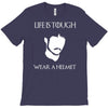 life is tough wear a helmet T-Shirt
