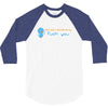 i dont need 140 characters to say fuck you 3/4 Sleeve Shirt