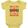 Forget it Girls My Mom Is My Valentine Baby Bodysuit