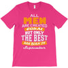 all men are created equal but only the best are born in september T-Shirt