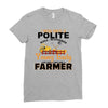 I Was Once A Polite Well Mannered Young Lady And The I Became A Farmer Ladies Fitted T-Shirt