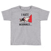 i hate mornings Toddler T-shirt